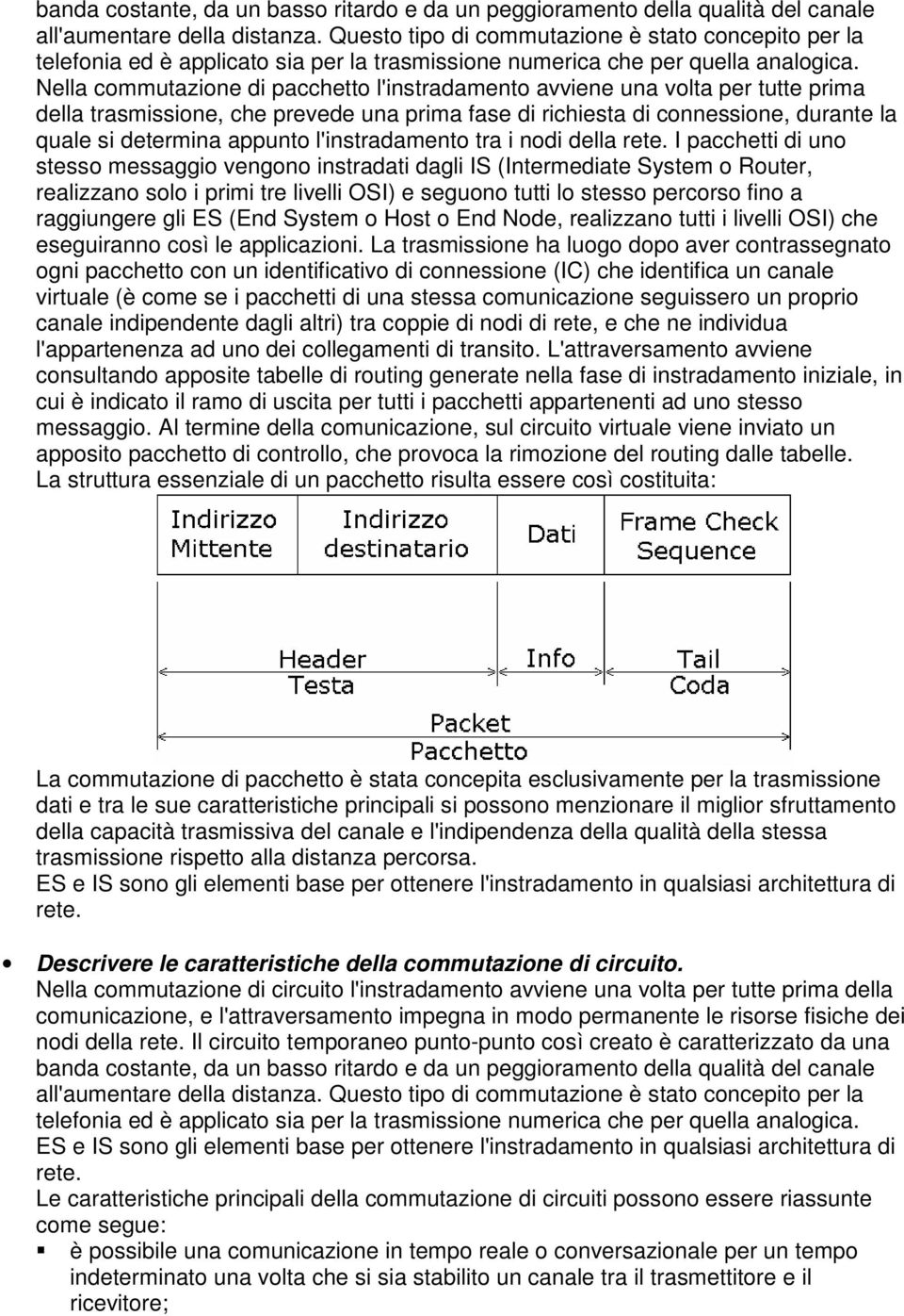 Nella commutazione di pacchetto l'instradamento avviene una volta per tutte prima della trasmissione, che prevede una prima fase di richiesta di connessione, durante la quale si determina appunto