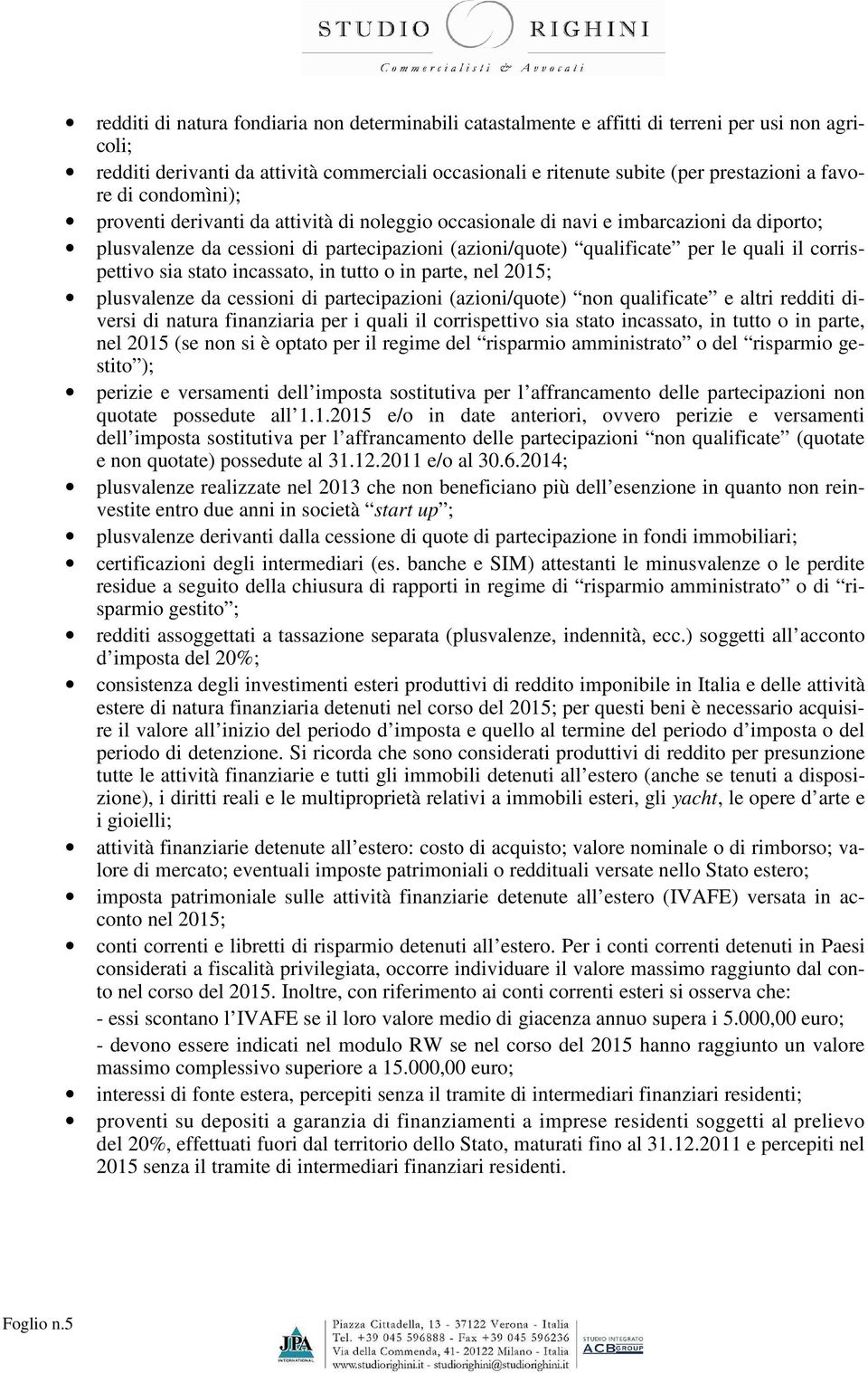 favore di condomìni); proventi derivanti da attività di noleggio occasionale di navi e imbarcazioni da diporto; plusvalenze da cessioni di partecipazioni (azioni/quote) qualificate per le quali il