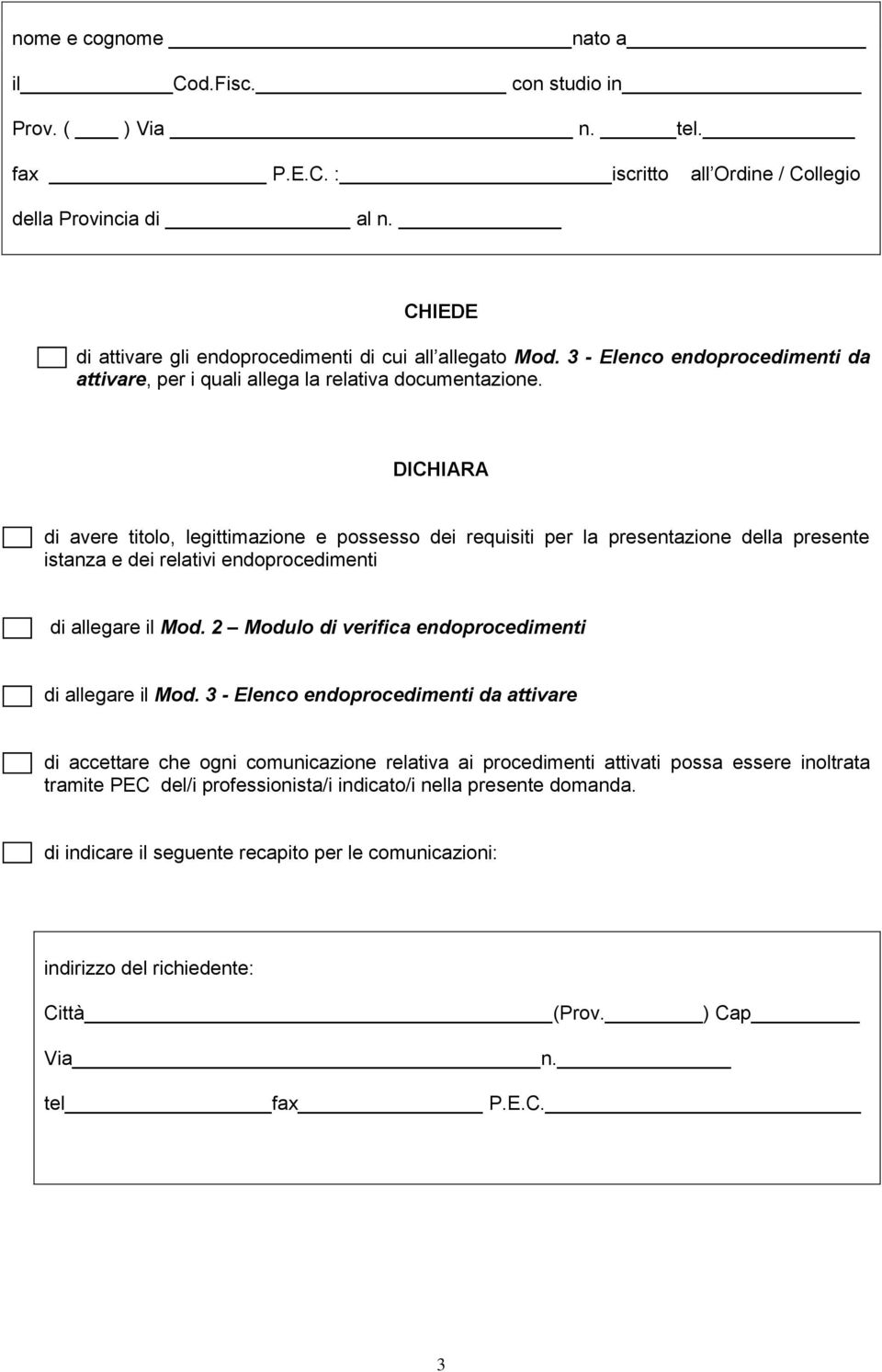 DICHIARA di avere titolo, legittimazione e possesso dei requisiti per la presentazione della presente istanza e dei relativi endoprocedimenti di allegare il Mod.