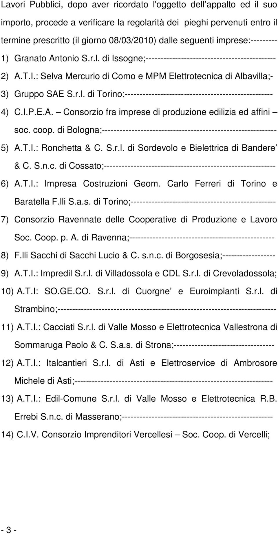 I.P.E.A. Consorzio fra imprese di produzione edilizia ed affini soc. coop. di Bologna;----------------------------------------------------------- 5) A.T.I.: Ronchetta & C. S.r.l. di Sordevolo e Bielettrica di Bandere & C.