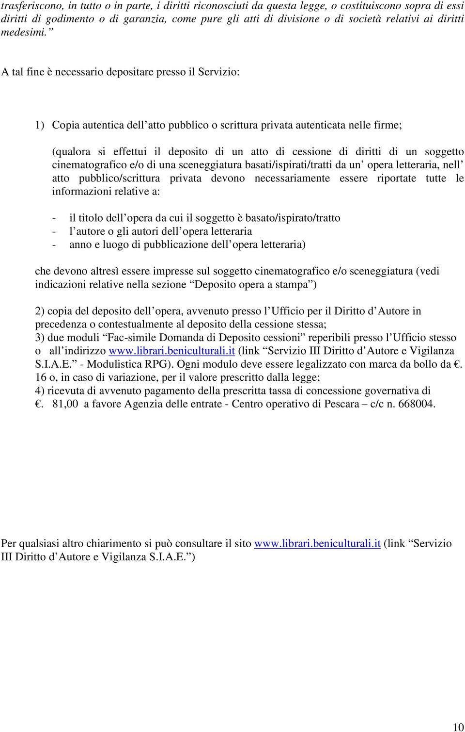 A tal fine è necessario depositare presso il Servizio: 1) Copia autentica dell atto pubblico o scrittura privata autenticata nelle firme; (qualora si effettui il deposito di un atto di cessione di