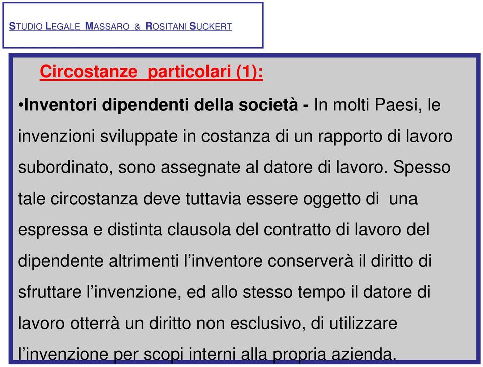 Spesso tale circostanza deve tuttavia essere oggetto di una espressa e distinta clausola del contratto di lavoro del dipendente