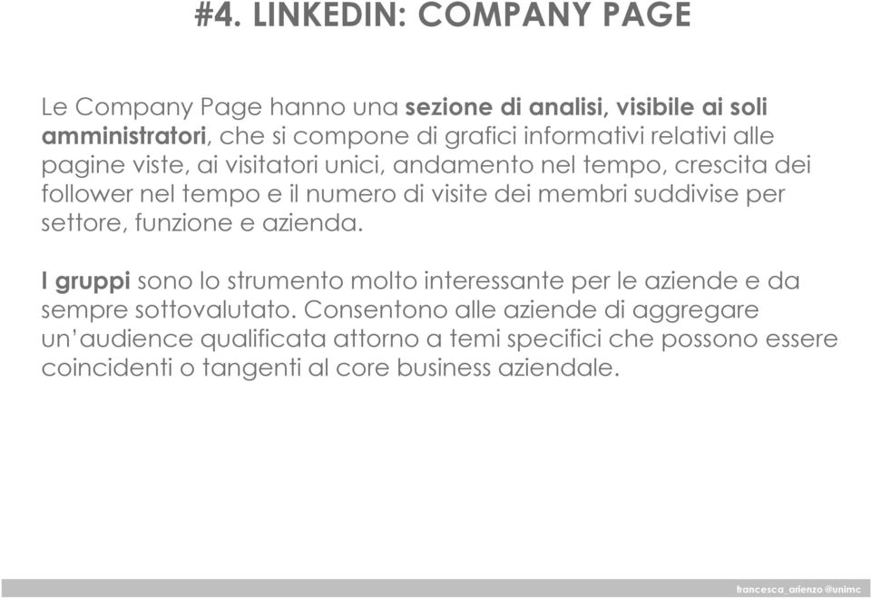 membri suddivise per settore, funzione e azienda. I gruppi sono lo strumento molto interessante per le aziende e da sempre sottovalutato.