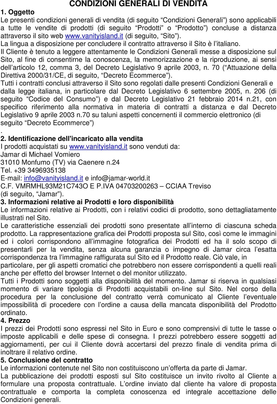 il sito web www.vanityisland.it (di seguito, Sito ). La lingua a disposizione per concludere il contratto attraverso il Sito è l italiano.