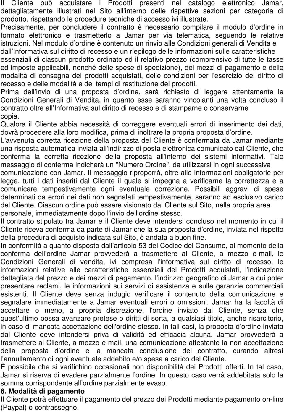 Precisamente, per concludere il contratto è necessario compilare il modulo d ordine in formato elettronico e trasmetterlo a Jamar per via telematica, seguendo le relative istruzioni.