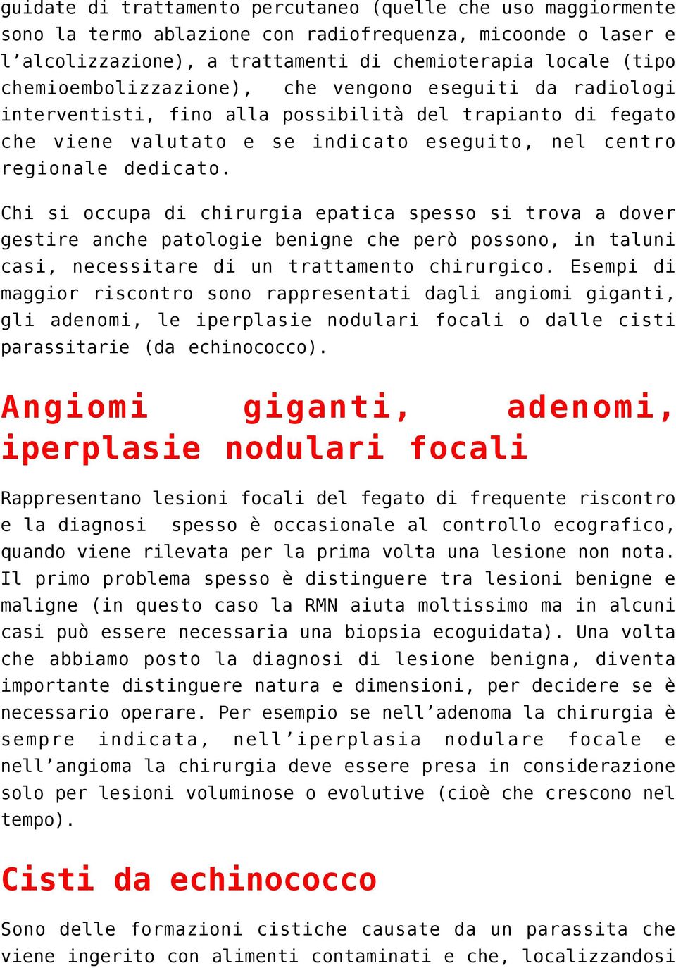 Chi si occupa di chirurgia epatica spesso si trova a dover gestire anche patologie benigne che però possono, in taluni casi, necessitare di un trattamento chirurgico.