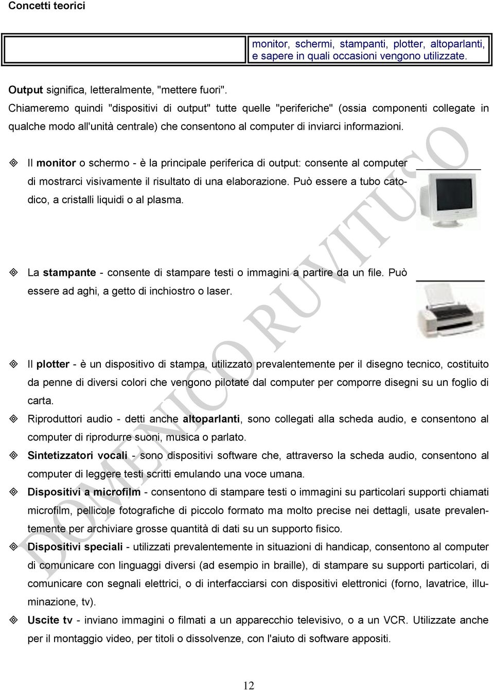 Il monitor o schermo - è la principale periferica di output: consente al computer di mostrarci visivamente il risultato di una elaborazione.