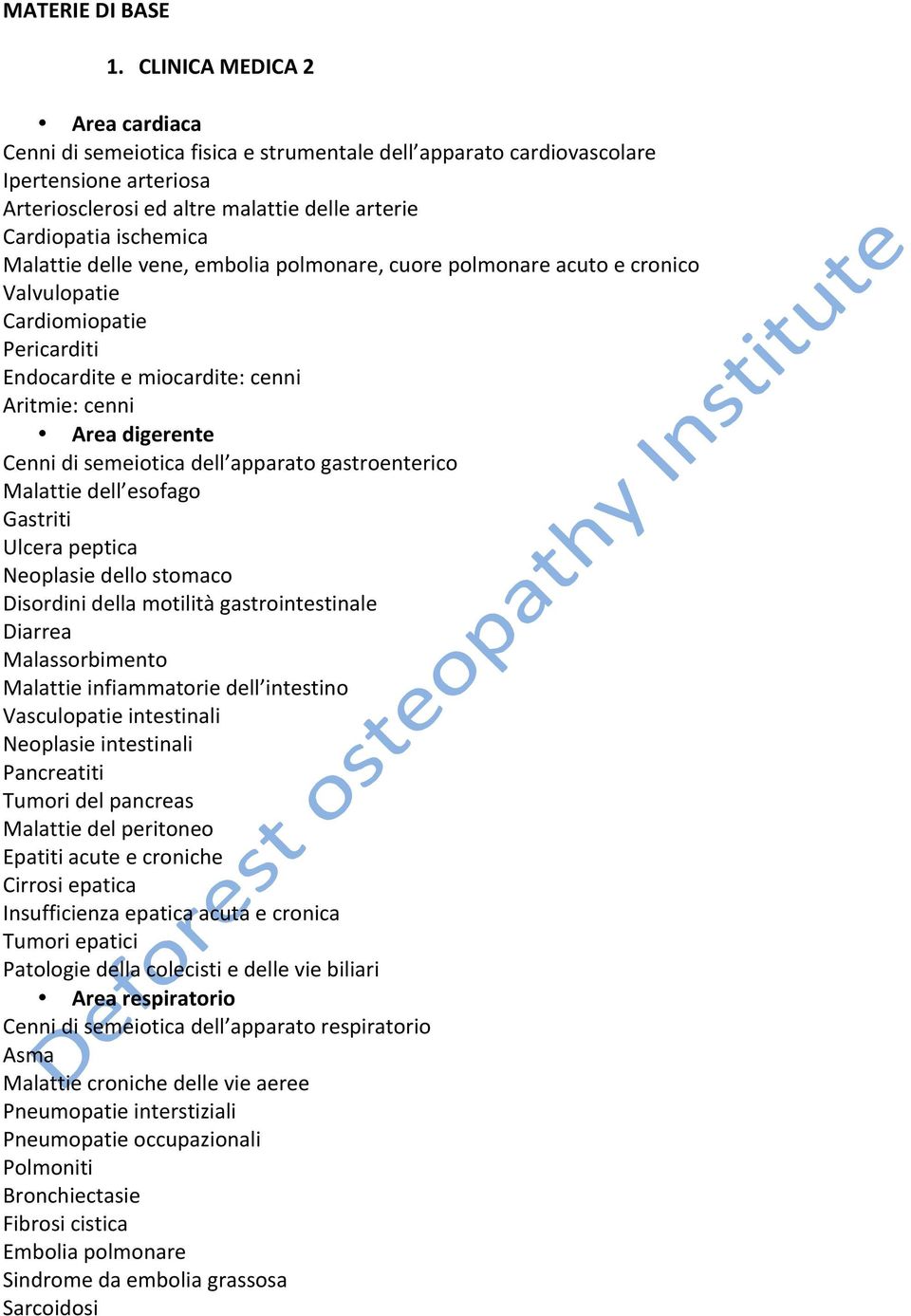 Malattie delle vene, embolia polmonare, cuore polmonare acuto e cronico Valvulopatie Cardiomiopatie Pericarditi Endocardite e miocardite: cenni Aritmie: cenni Area digerente Cenni di semeiotica dell