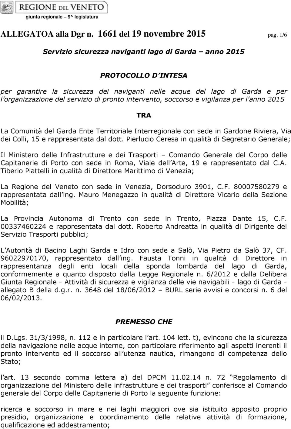 intervento, soccorso e vigilanza per l anno 2015 TRA La Comunità del Garda Ente Territoriale Interregionale con sede in Gardone Riviera, Via dei Colli, 15 e rappresentata dal dott.