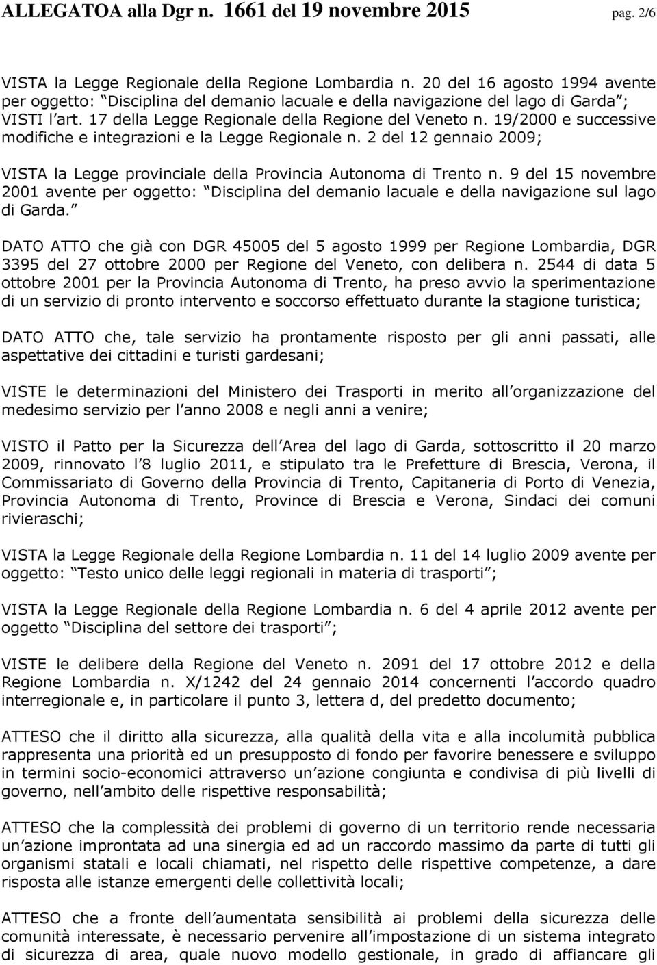 19/2000 e successive modifiche e integrazioni e la Legge Regionale n. 2 del 12 gennaio 2009; VISTA la Legge provinciale della Provincia Autonoma di Trento n.