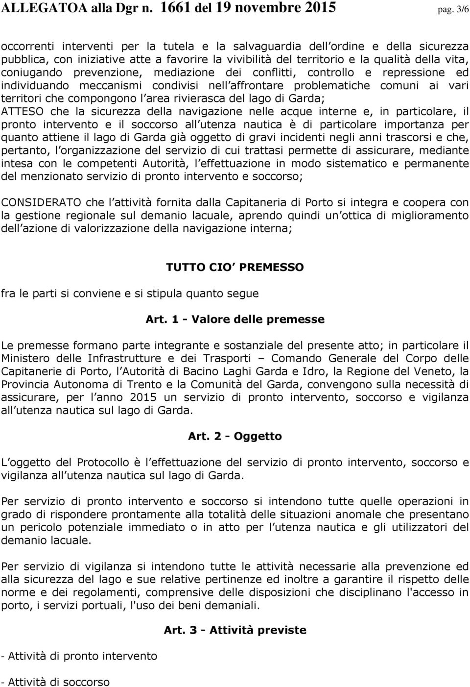 prevenzione, mediazione dei conflitti, controllo e repressione ed individuando meccanismi condivisi nell affrontare problematiche comuni ai vari territori che compongono l area rivierasca del lago di