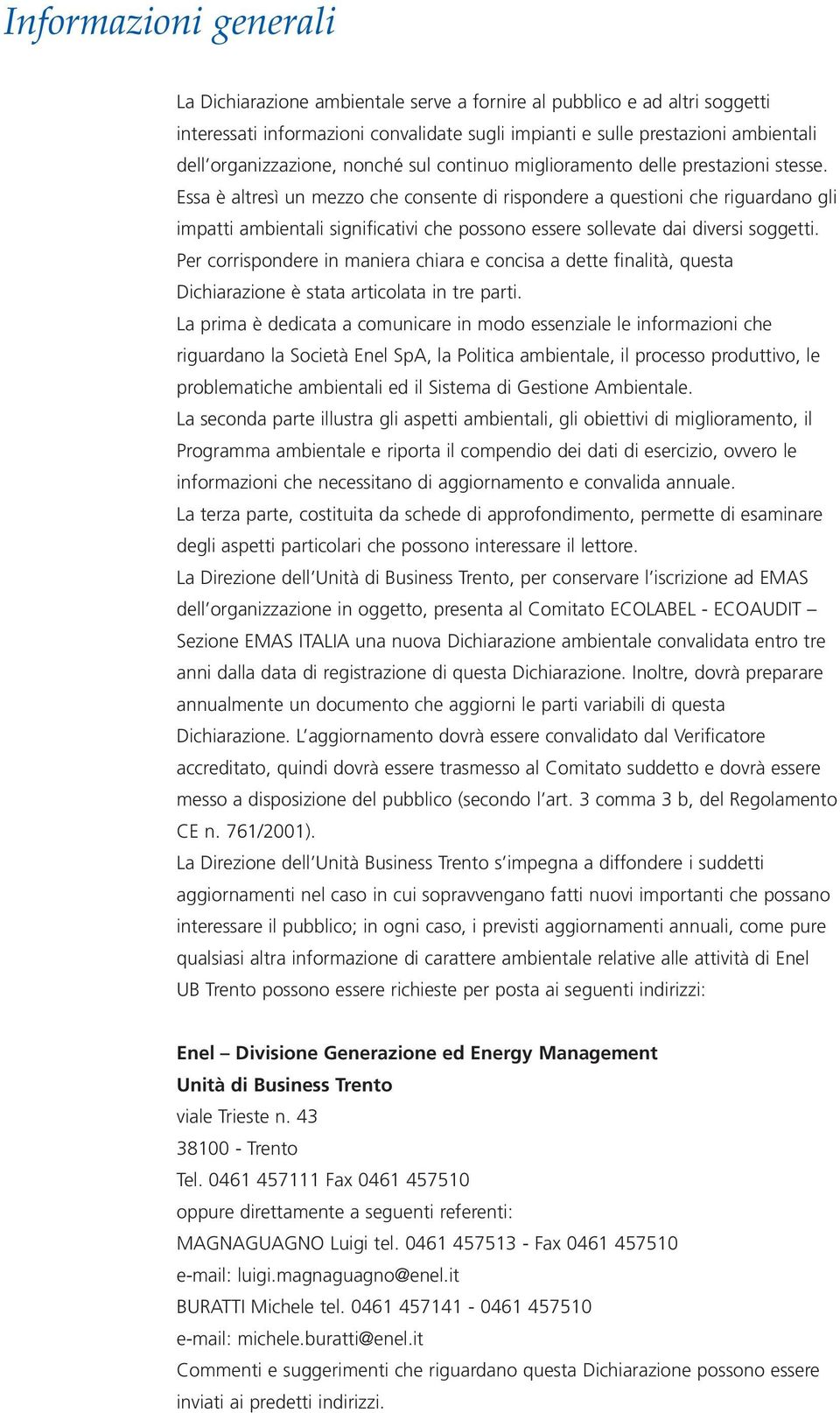 Essa è altresì un mezzo che consente di rispondere a questioni che riguardano gli impatti ambientali significativi che possono essere sollevate dai diversi soggetti.