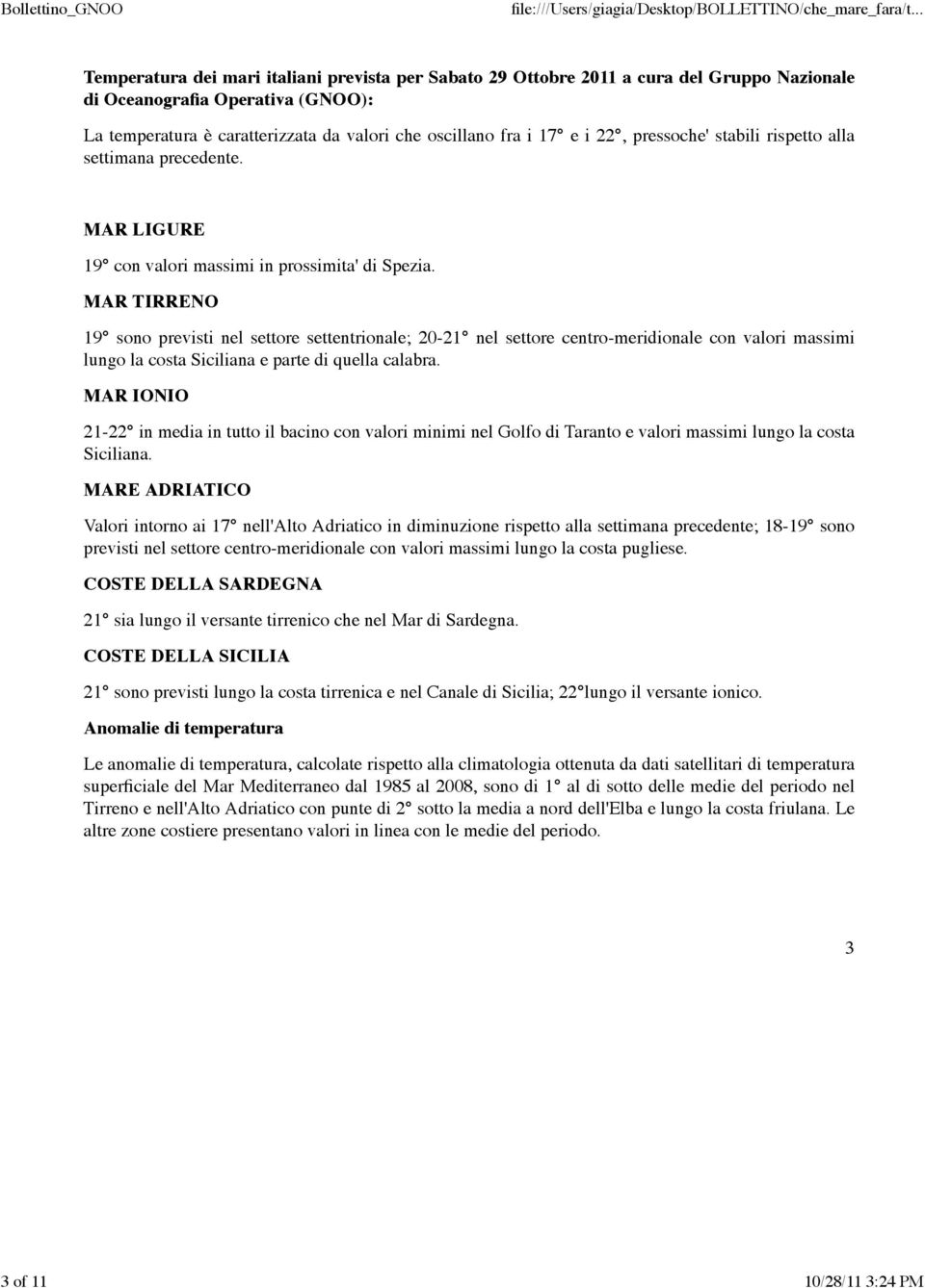 MAR TIRRENO 19 sono previsti nel settore settentrionale; 20-21 nel settore centro-meridionale con valori massimi lungo la costa Siciliana e parte di quella calabra.