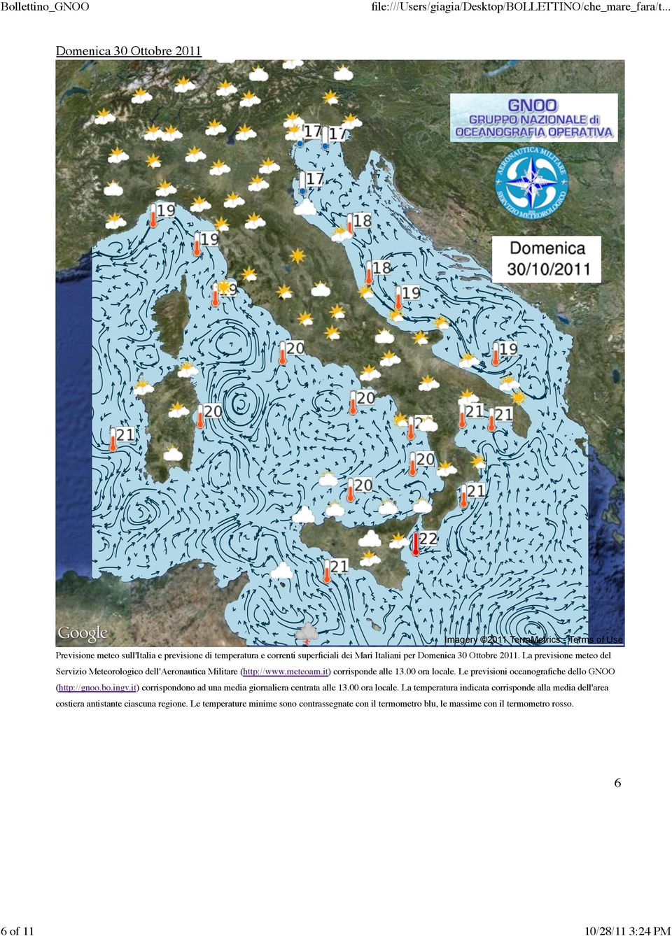 Le previsioni oceanografiche dello GNOO (http://gnoo.bo.ingv.it) corrispondono ad una media giornaliera centrata alle 13.00 ora locale.