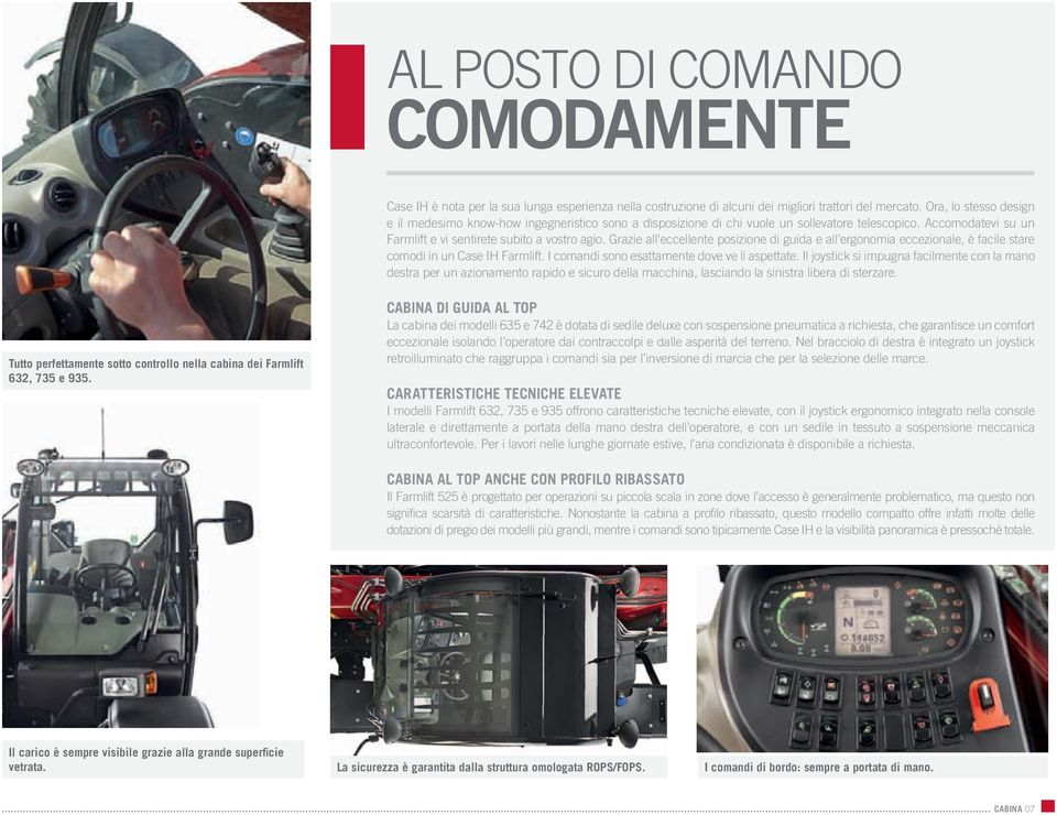 Grazie all eccellente posizione di guida e all ergonomia eccezionale, è facile stare comodi in un Case IH Farmlift. I comandi sono esattamente dove ve li aspettate.