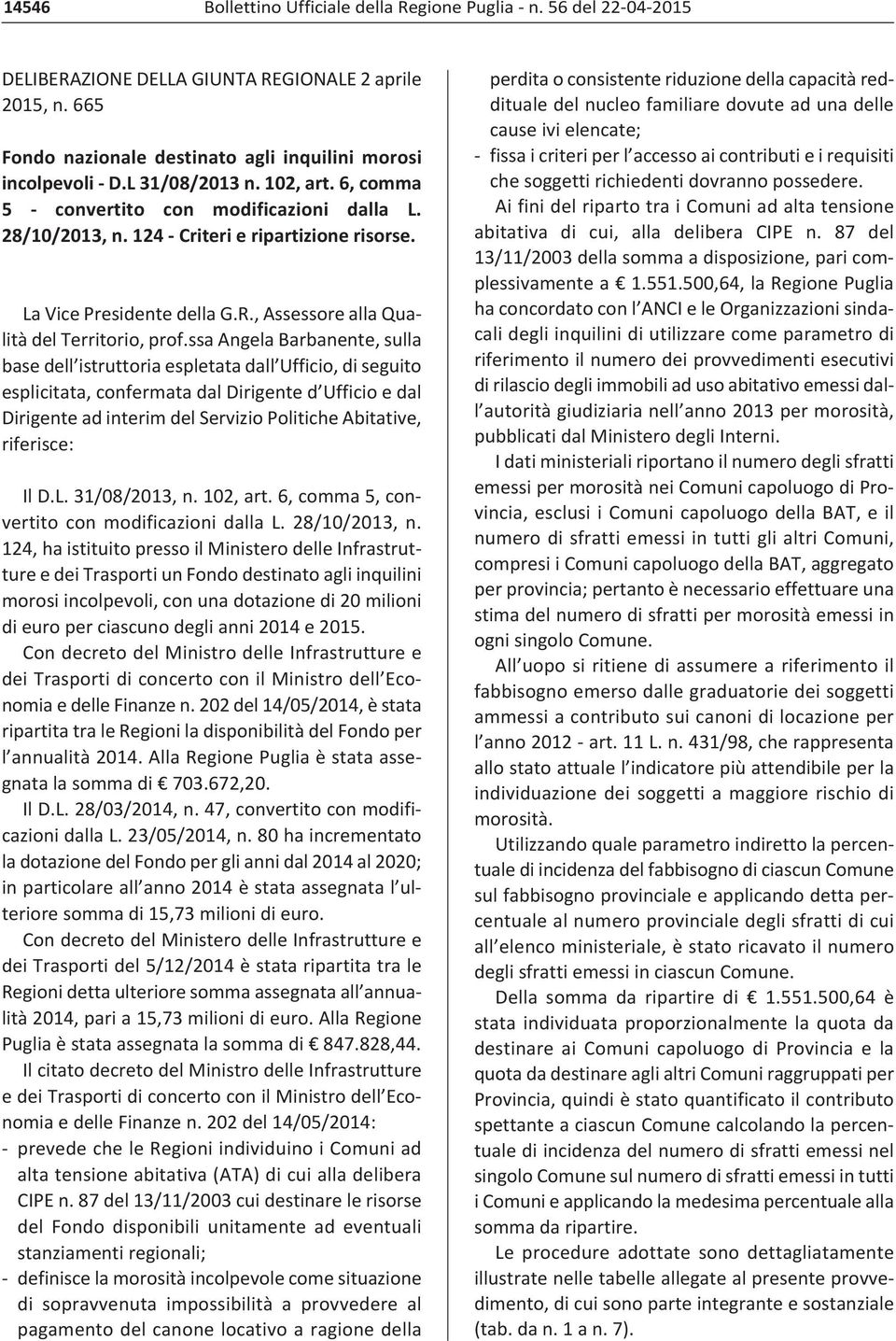 ssa Angela Barbanente, sulla base dell istruttoria espletata dall Ufficio, di seguito esplicitata, confermata dal Dirigente d Ufficio e dal Dirigente ad interim del Servizio Politiche Abitative,