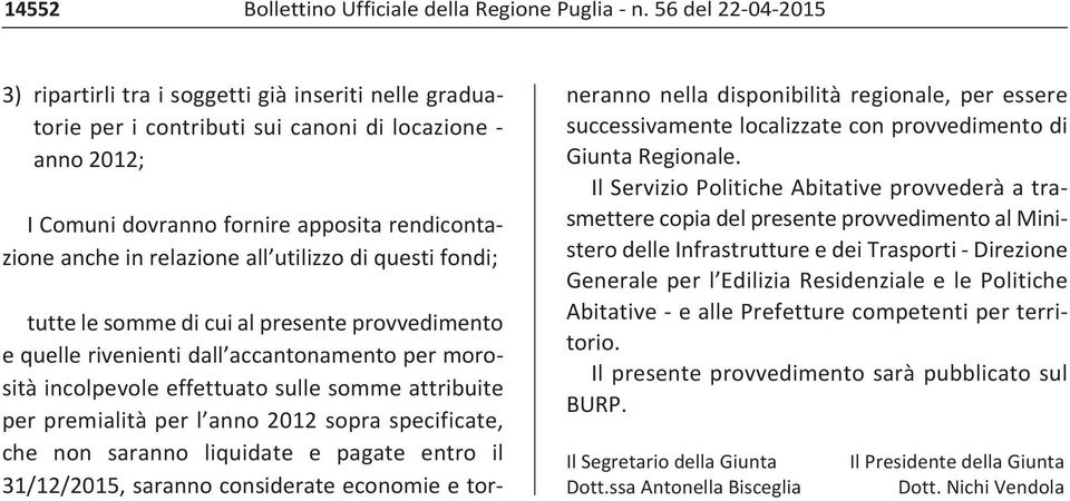 2012 sopra specificate, che non saranno liquidate e pagate entro il 31/12/2015, saranno considerate economie e torneranno nella disponibilità regionale, per essere successivamente localizzate con