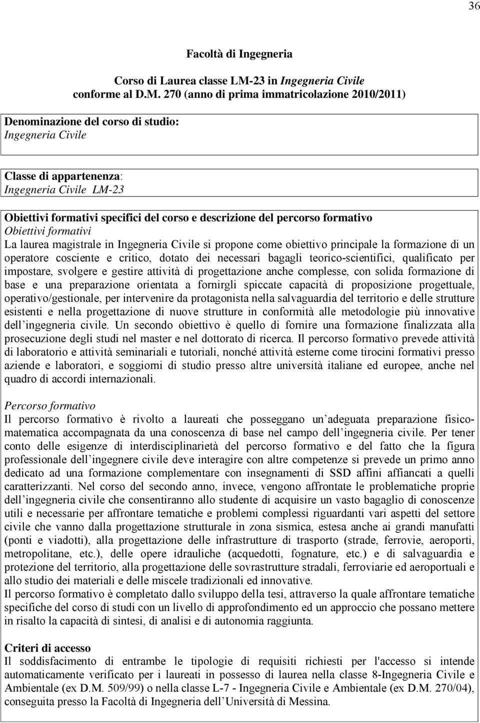 270 (anno di prima immatricolazione 2010/2011) Denominazione del corso di studio: Ingegneria Civile Classe di appartenenza: Ingegneria Civile LM-23 Obiettivi formativi specifici del corso e