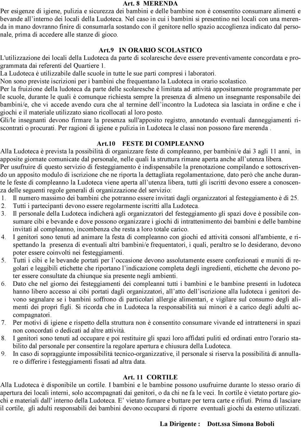 alle stanze di gioco. Art.9 IN ORARIO SCOLASTICO L'utilizzazione dei locali della Ludoteca da parte di scolaresche deve essere preventivamente concordata e programmata dai referenti del Quartiere 1.