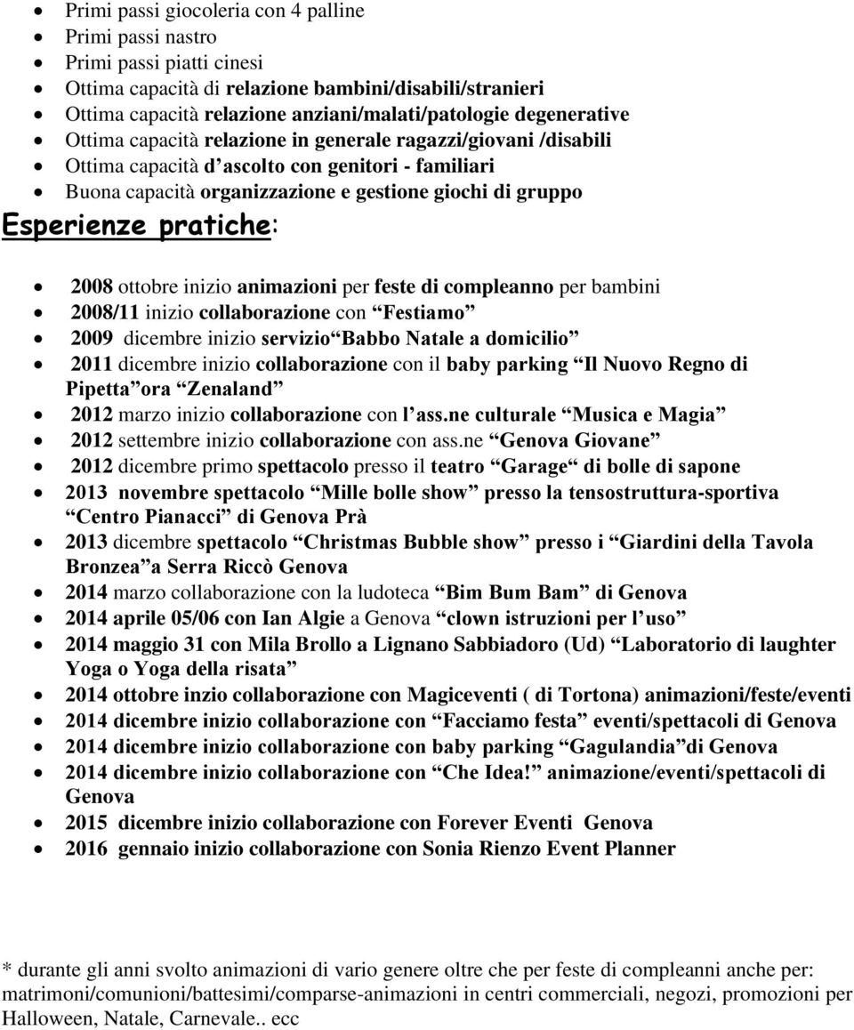 pratiche: 2008 ottobre inizio animazioni per feste di compleanno per bambini 2008/11 inizio collaborazione con Festiamo 2009 dicembre inizio servizio Babbo Natale a domicilio 2011 dicembre inizio