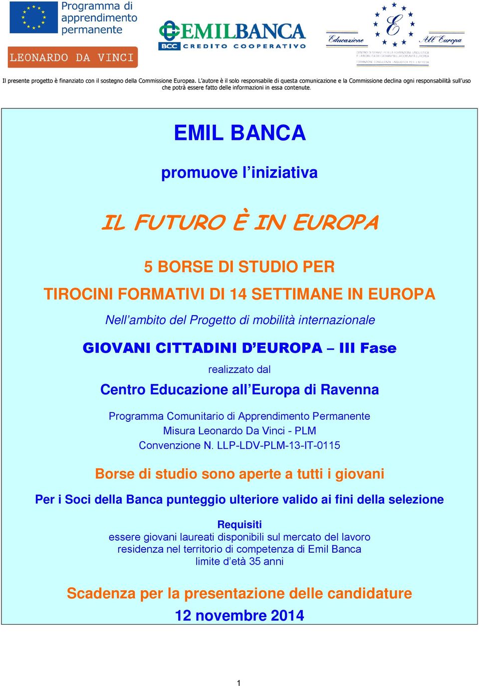 EMIL BANCA promuove l iniziativa IL FUTURO È IN EUROPA 5 BORSE DI STUDIO PER TIROCINI FORMATIVI DI 4 SETTIMANE IN EUROPA Nell ambito del Progetto di mobilità internazionale GIOVANI CITTADINI D EUROPA