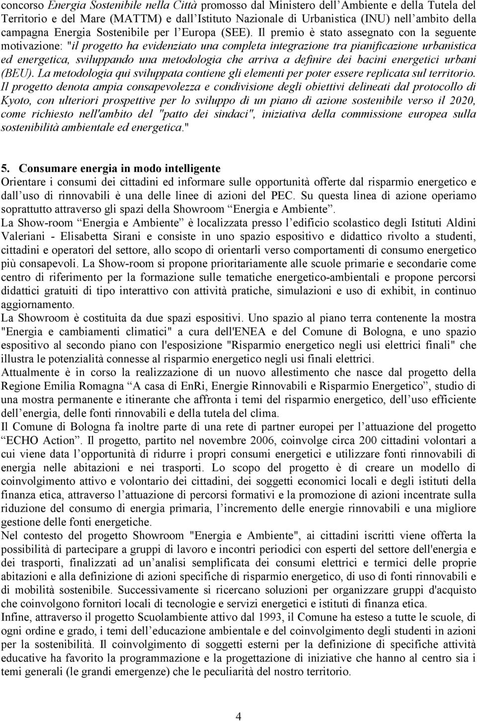 Il premio è stato assegnato con la seguente motivazione: "il progetto ha evidenziato una completa integrazione tra pianificazione urbanistica ed energetica, sviluppando una metodologia che arriva a