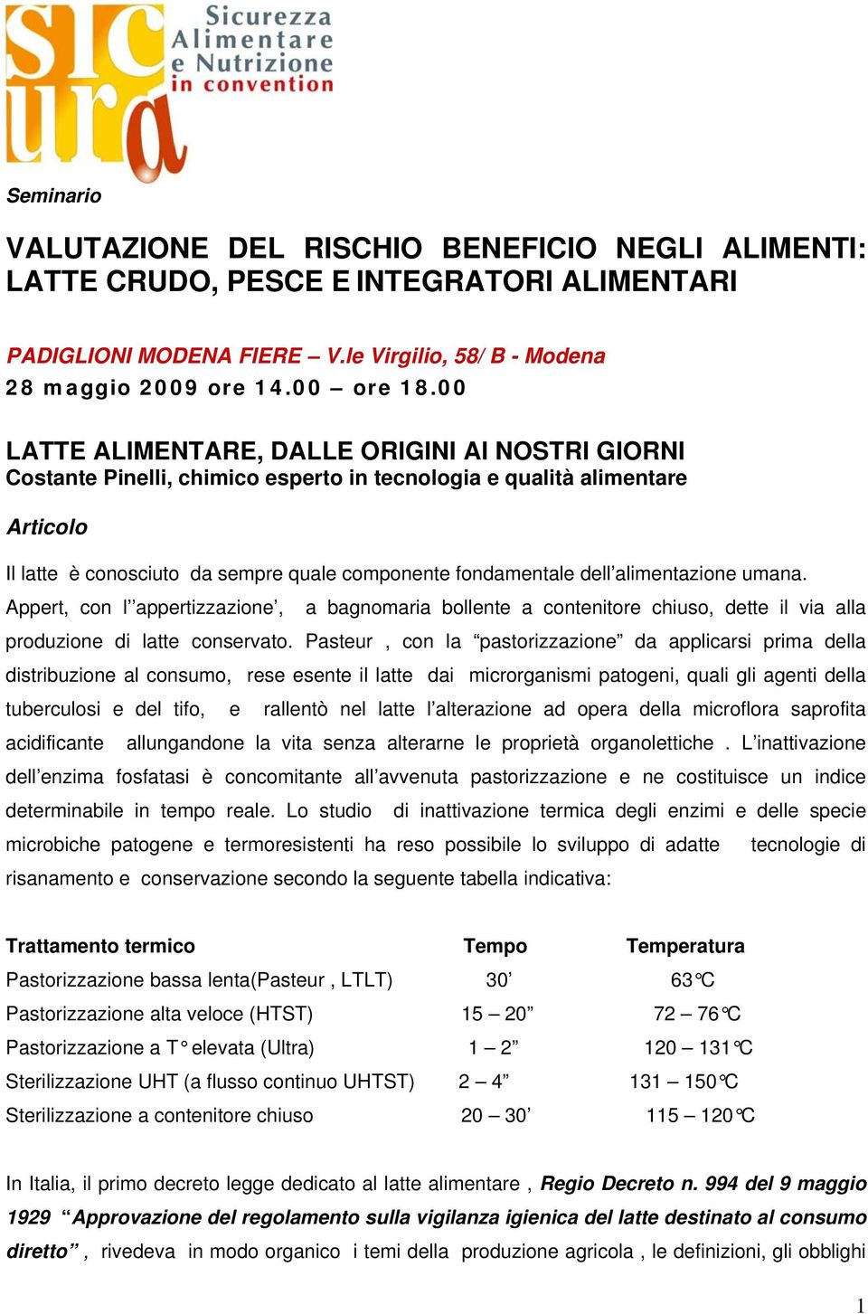 alimentazione umana. Appert, con l appertizzazione, a bagnomaria bollente a contenitore chiuso, dette il via alla produzione di latte conservato.