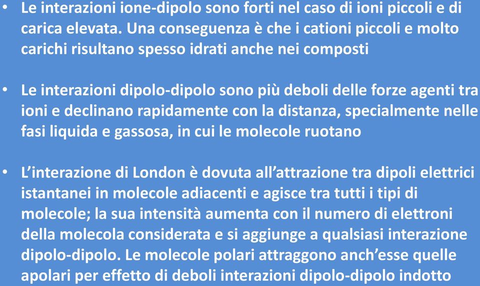 rapidamente con la distanza, specialmente nelle fasi liquida e gassosa, in cui le molecole ruotano L interazione di London è dovuta all attrazione tra dipoli elettrici istantanei in