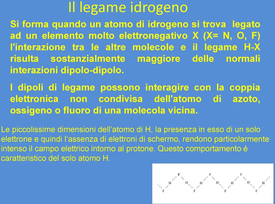 I dipoli di legame possono interagire con la coppia elettronica non condivisa dell'atomo di azoto, ossigeno o fluoro di una molecola vicina.