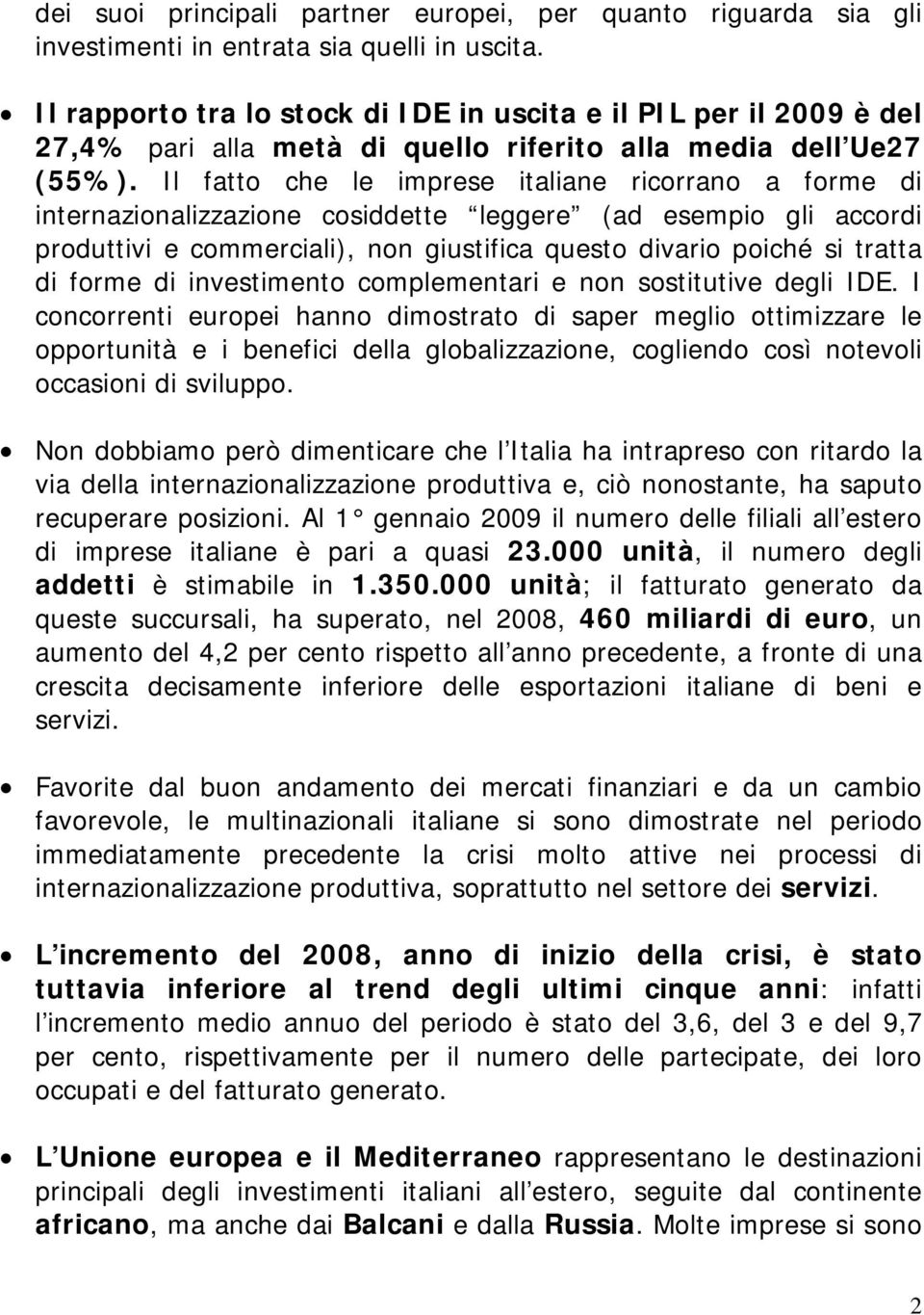 Il fatto che le imprese italiane ricorrano a forme di internazionalizzazione cosiddette leggere (ad esempio gli accordi produttivi e commerciali), non giustifica questo divario poiché si tratta di