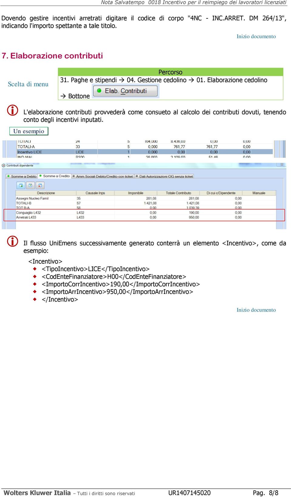 Un esempio Il flusso UniEmens successivamente generato conterrà un elemento <Incentivo>, come da esempio: <Incentivo> <TipoIncentivo>LICE</TipoIncentivo>