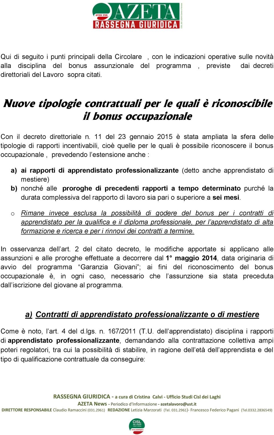 11 del 23 gennaio 2015 è stata ampliata la sfera delle tipologie di rapporti incentivabili, cioè quelle per le quali è possibile riconoscere il bonus occupazionale, prevedendo l estensione anche : a)