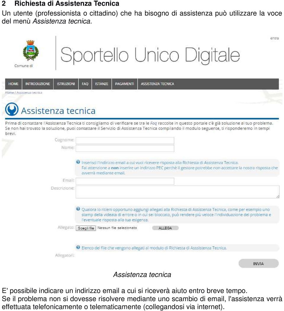 Assistenza tecnica E' possibile indicare un indirizzo email a cui si riceverà aiuto entro breve tempo.