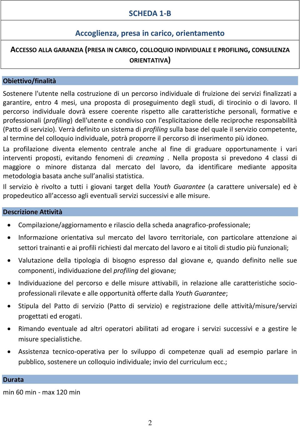 Il percorso individuale dovrà essere coerente rispetto alle caratteristiche personali, formative e professionali (profiling) dell'utente e condiviso con l'esplicitazione delle reciproche