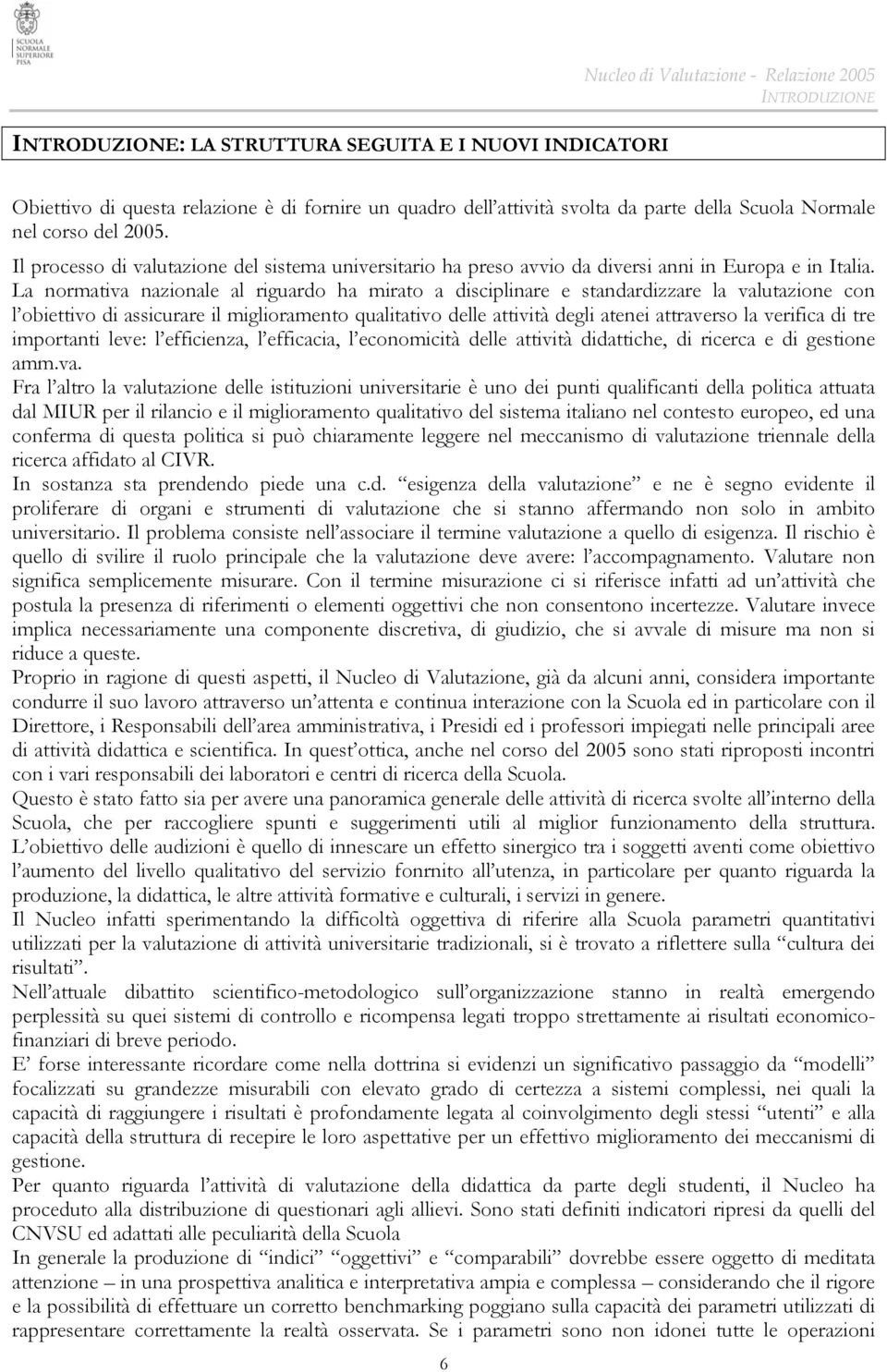 La normativa nazionale al riguardo ha mirato a disciplinare e standardizzare la valutazione con l obiettivo di assicurare il miglioramento qualitativo delle attività degli atenei attraverso la