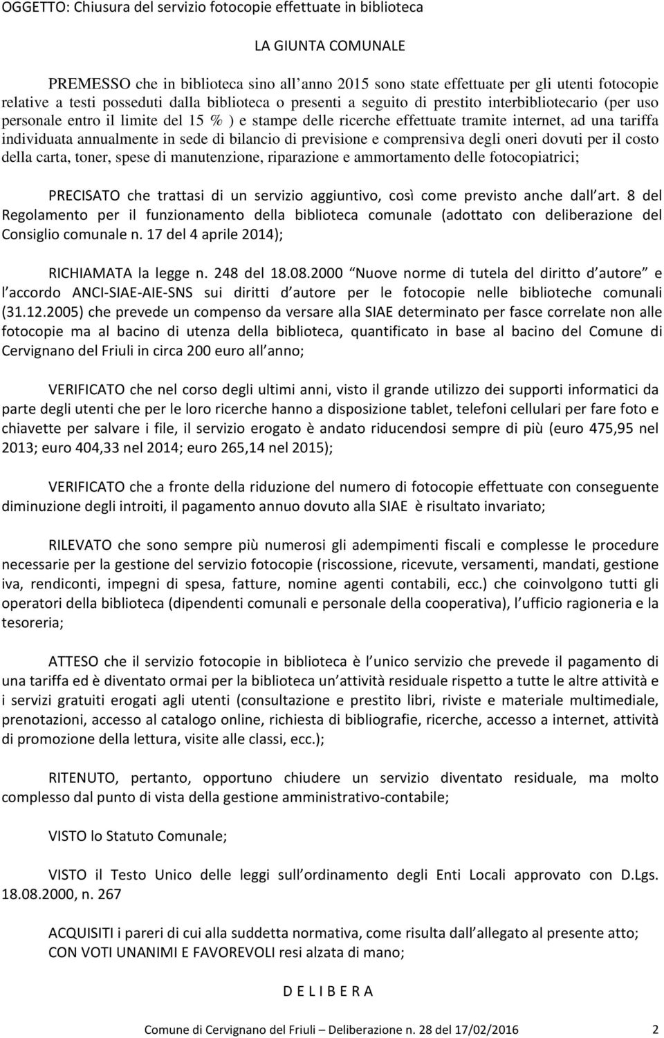 individuata annualmente in sede di bilancio di previsione e comprensiva degli oneri dovuti per il costo della carta, toner, spese di manutenzione, riparazione e ammortamento delle fotocopiatrici;