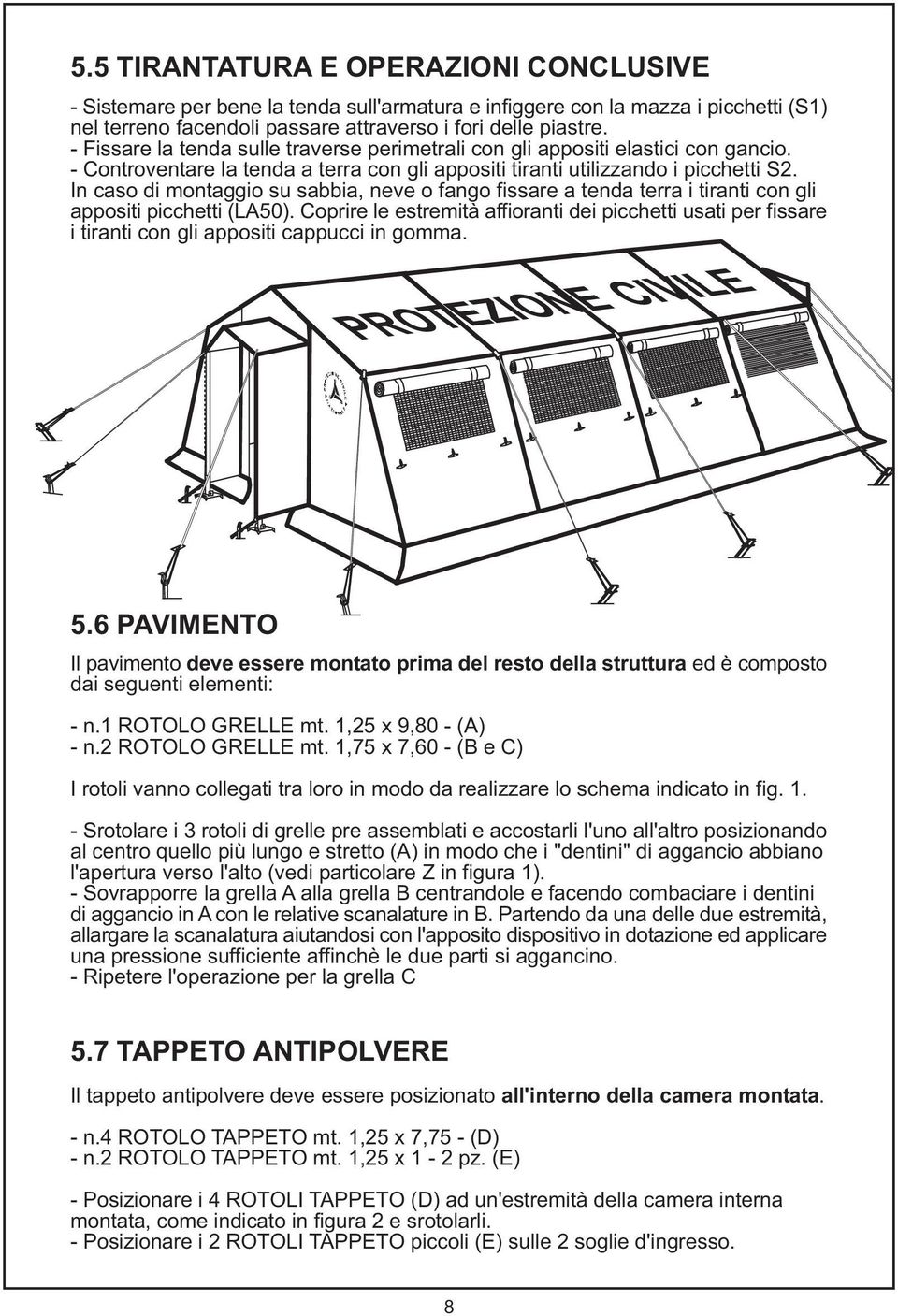 In caso di montaggio su sabbia, neve o fango fissare a tenda terra i tiranti con gli appositi picchetti (LA50).