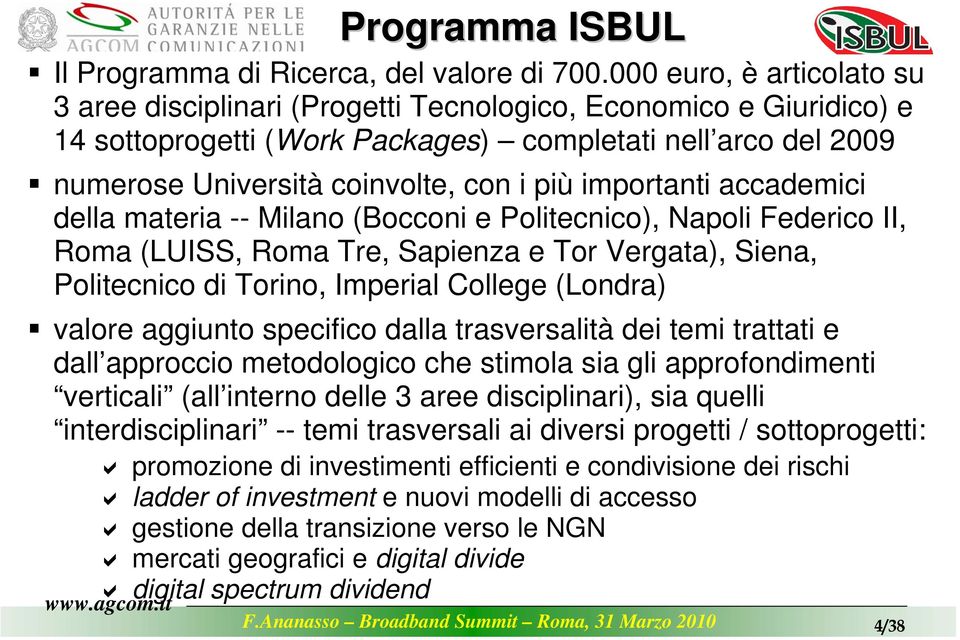 importanti accademici della materia -- Milano (Bocconi e Politecnico), Napoli Federico II, Roma (LUISS, Roma Tre, Sapienza e Tor Vergata), Siena, Politecnico di Torino, Imperial College (Londra)