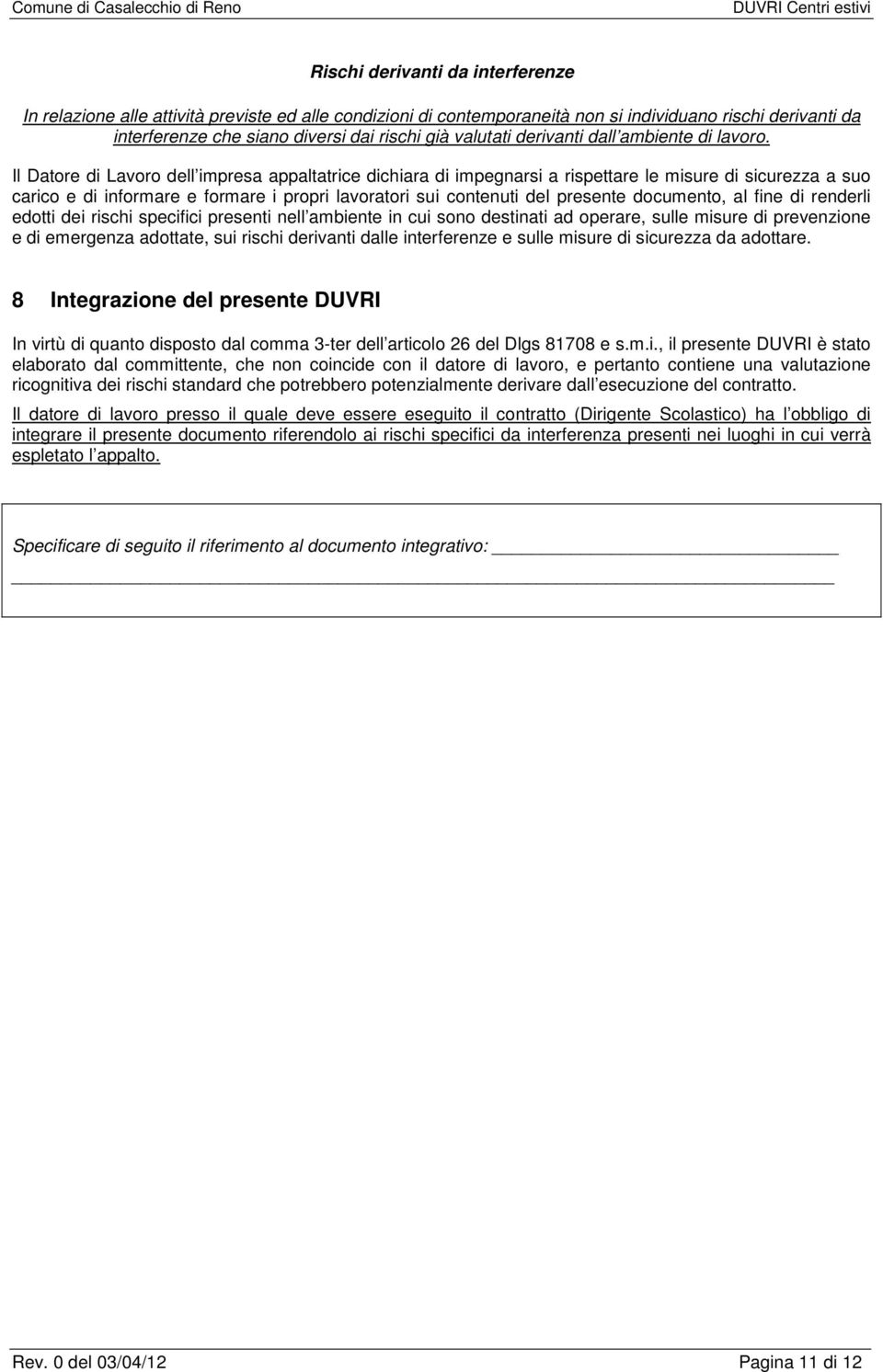 Il Datore di Lavoro dell impresa appaltatrice dichiara di impegnarsi a rispettare le misure di sicurezza a suo carico e di informare e formare i propri lavoratori sui contenuti del presente