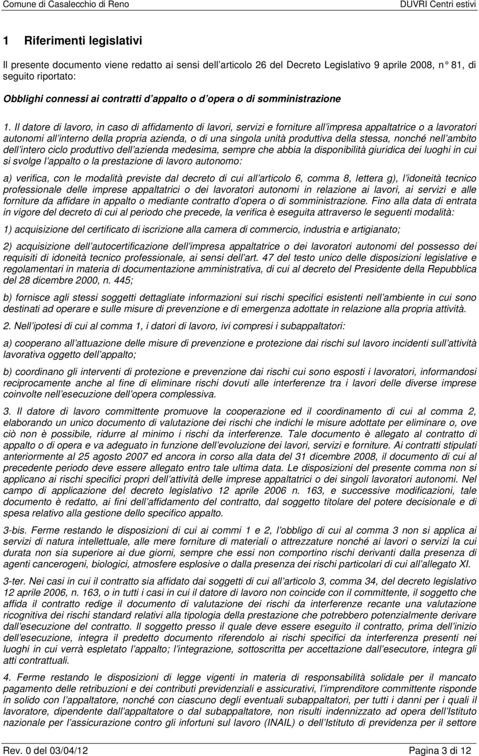 Il datore di lavoro, in caso di affidamento di lavori, servizi e forniture all impresa appaltatrice o a lavoratori autonomi all interno della propria azienda, o di una singola unità produttiva della