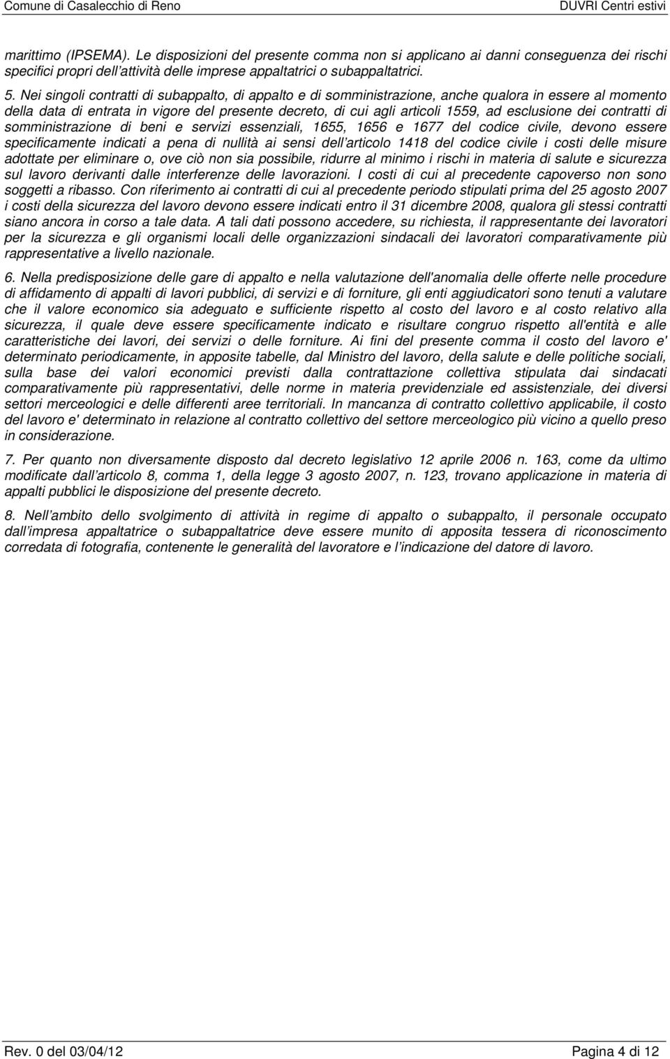 esclusione dei contratti di somministrazione di beni e servizi essenziali, 1655, 1656 e 1677 del codice civile, devono essere specificamente indicati a pena di nullità ai sensi dell articolo 1418 del