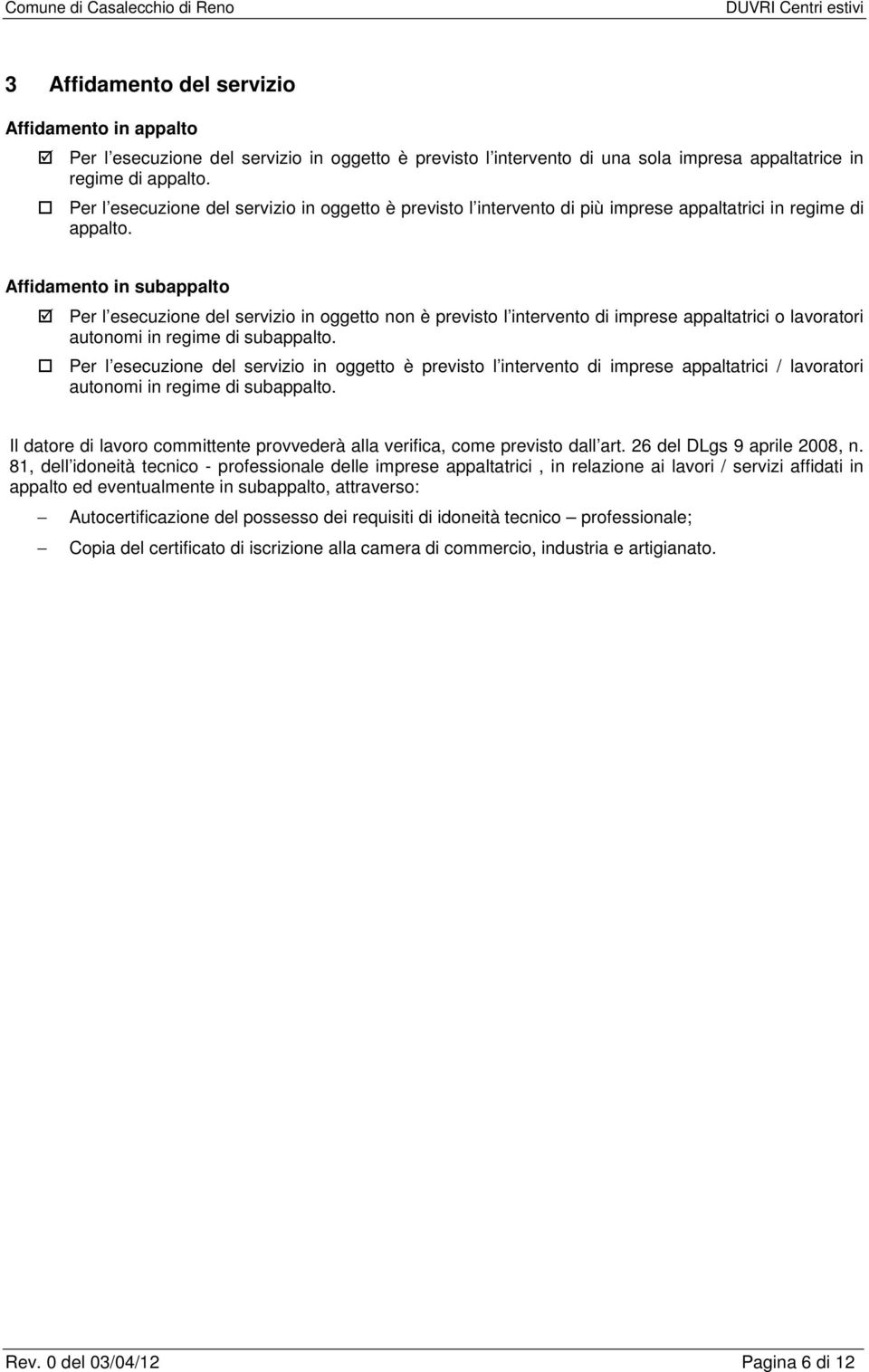 Affidamento in subappalto Per l esecuzione del servizio in oggetto non è previsto l intervento di imprese appaltatrici o lavoratori autonomi in regime di subappalto.