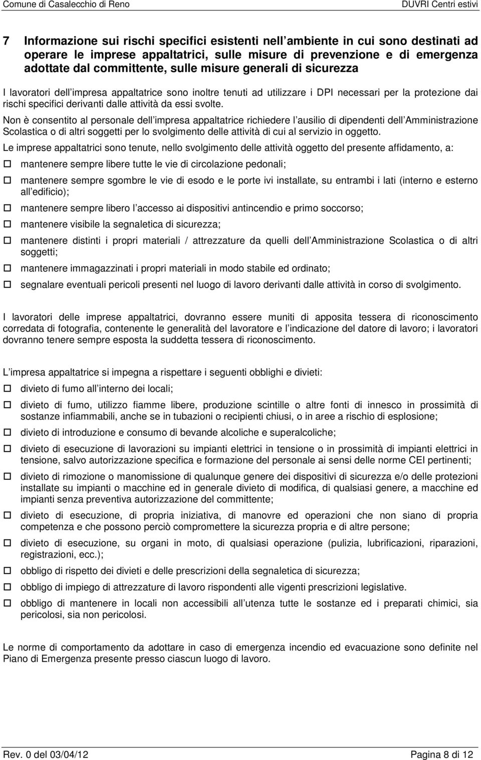 Non è consentito al personale dell impresa appaltatrice richiedere l ausilio di dipendenti dell Amministrazione Scolastica o di altri soggetti per lo svolgimento delle attività di cui al servizio in