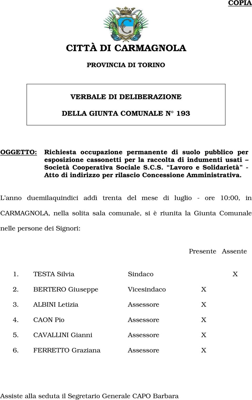 L anno duemilaquindici addì trenta del mese di luglio - ore 10:00, in CARMAGNOLA, nella solita sala comunale, si è riunita la Giunta Comunale nelle persone dei Signori: Presente Assente 1.