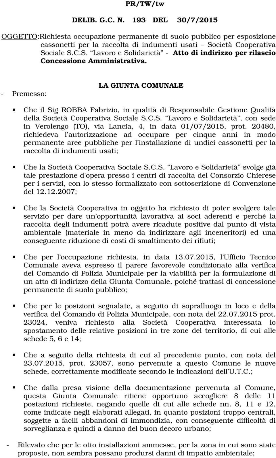 - Premesso: LA GIUNTA COMUNALE Che il Sig ROBBA Fabrizio, in qualità di Responsabile Gestione Qualità della Società Cooperativa Sociale S.C.S. Lavoro e Solidarietà, con sede in Verolengo (TO), via Lancia, 4, in data 01/07/2015, prot.