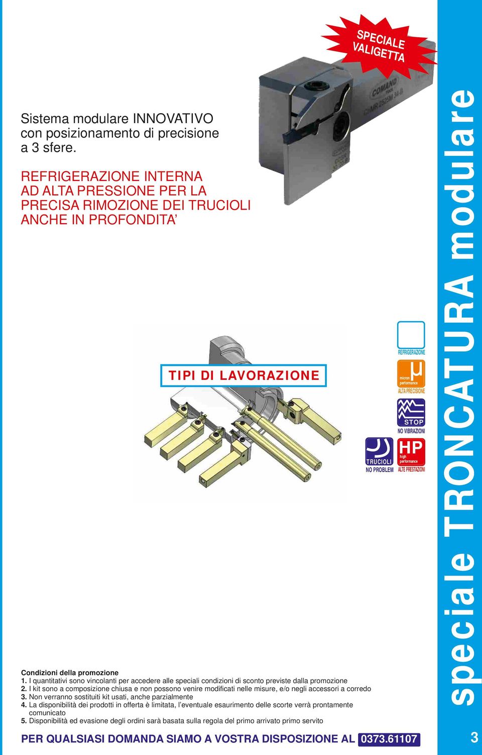 PSISTEMA 1 CORPO PER 3 MODELLI DI CARTUCCE PNUOVO fissaggio velocissimo e preciso REFRIGERAZIONE TIPI DI LAVORAZIONE QUICK SET ALTA PRECISIONE TRUCIOLI NO PROBLEM ALTE PRESTAZIONI nr.1 CORPO nr.