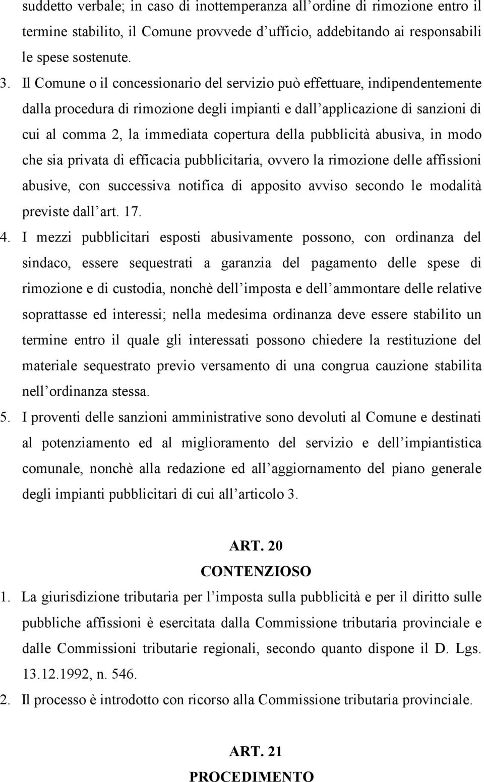 della pubblicità abusiva, in modo che sia privata di efficacia pubblicitaria, ovvero la rimozione delle affissioni abusive, con successiva notifica di apposito avviso secondo le modalità previste