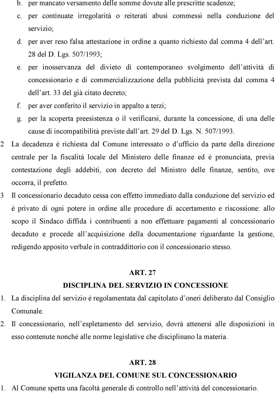 per inosservanza del divieto di contemporaneo svolgimento dell attività di concessionario e di commercializzazione della pubblicità prevista dal comma 4 dell art. 33 del già citato decreto; f.