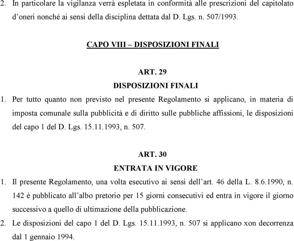 Per tutto quanto non previsto nel presente Regolamento si applicano, in materia di imposta comunale sulla pubblicità e di diritto sulle pubbliche affissioni, le disposizioni del capo 1 del D. Lgs. 15.