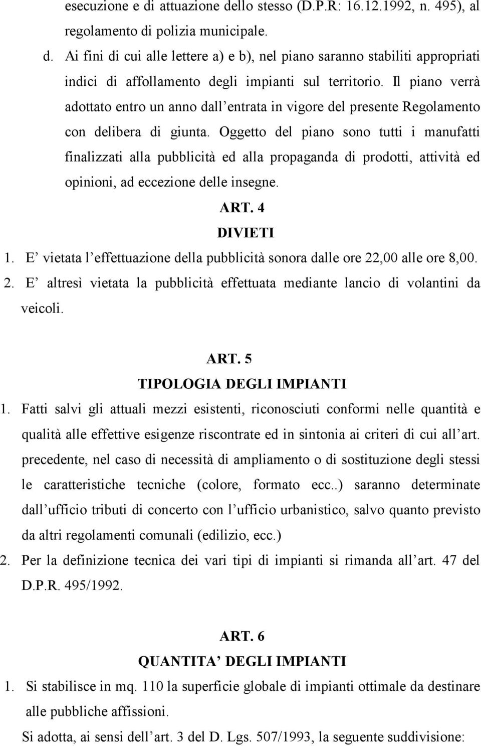 Oggetto del piano sono tutti i manufatti finalizzati alla pubblicità ed alla propaganda di prodotti, attività ed opinioni, ad eccezione delle insegne. ART. 4 DIVIETI 1.